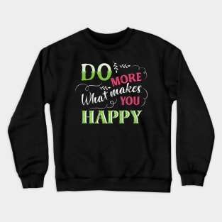 Do More of What Makes You Happy Crewneck Sweatshirt